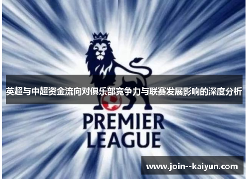 英超与中超资金流向对俱乐部竞争力与联赛发展影响的深度分析 英超与中超资金流向对俱乐部竞争力与联赛发展影响的深度分析