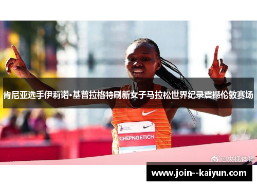 肯尼亚选手伊莉诺·基普拉格特刷新女子马拉松世界纪录震撼伦敦赛场 肯尼亚选手伊莉诺·基普拉格特刷新女子马拉松世界纪录震撼伦敦赛场