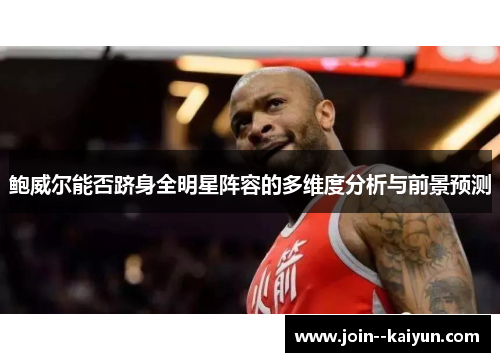 鲍威尔能否跻身全明星阵容的多维度分析与前景预测