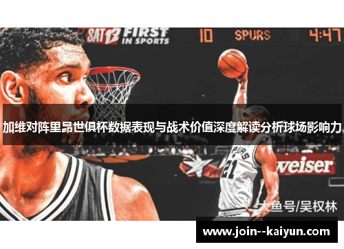 加维对阵里昂世俱杯数据表现与战术价值深度解读分析球场影响力