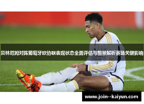 贝林厄姆对阵葡萄牙欧协联表现状态全面评估与前景解析赛场关键影响 贝林厄姆对阵葡萄牙欧协联表现状态全面评估与前景解析赛场关键影响